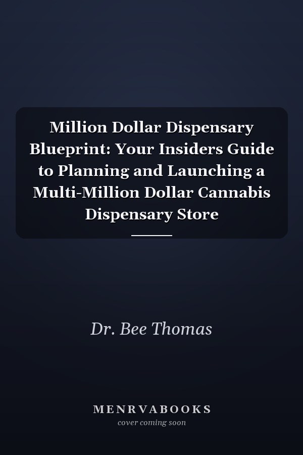 Million Dollar Dispensary Blueprint: Your Insiders Guide to Planning and Launching a Multi-Million Dollar Cannabis Dispensary Store