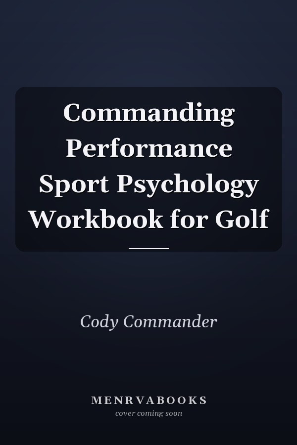 Commanding Performance Sport Psychology Workbook for Golf