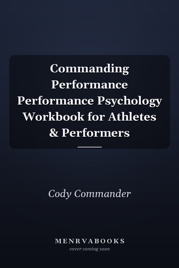 Commanding Performance Performance Psychology Workbook for Athletes & Performers