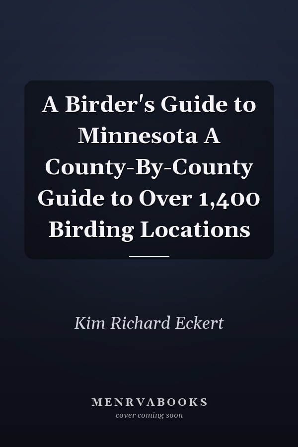 A Birder's Guide to Minnesota A County-By-County Guide to Over 1,400 Birding Locations