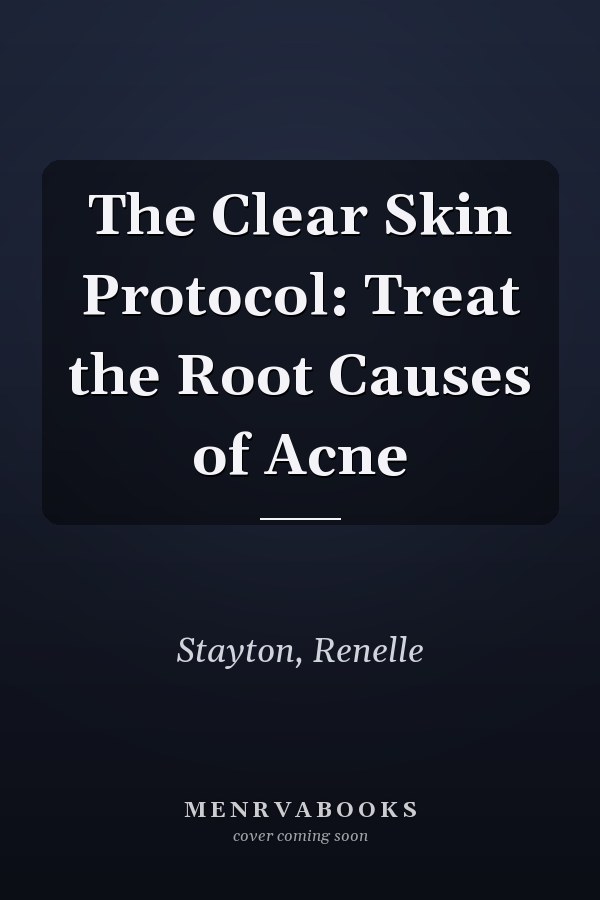 The Clear Skin Protocol: Treat the Root Causes of Acne