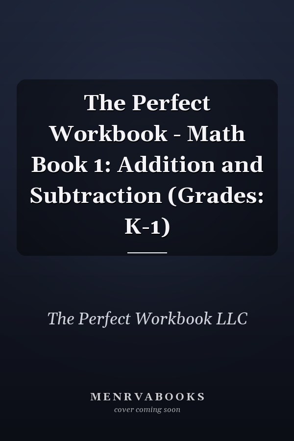 The Perfect Workbook - Math Book 1: Addition and Subtraction (Grades: K-1)