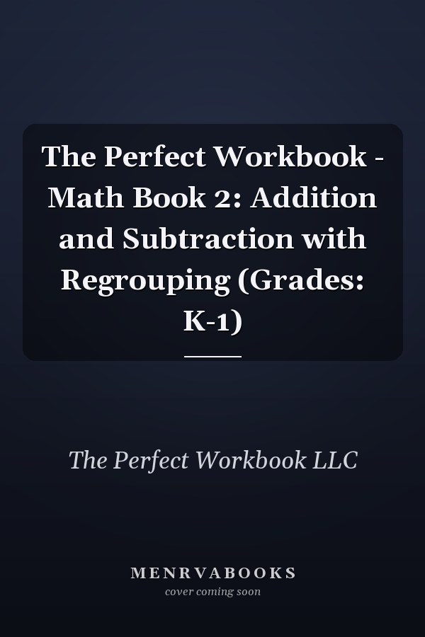 The Perfect Workbook - Math Book 2: Addition and Subtraction with Regrouping (Grades: K-1)