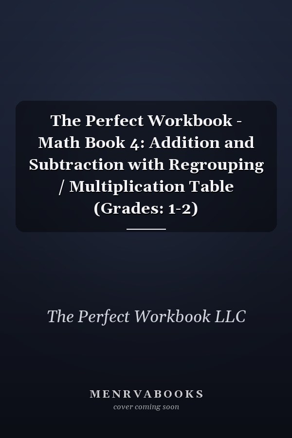 The Perfect Workbook - Math Book 4: Addition and Subtraction with Regrouping / Multiplication Table (Grades: 1-2)