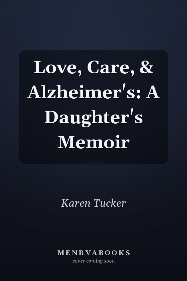 Love, Care, & Alzheimer's: A Daughter's Memoir