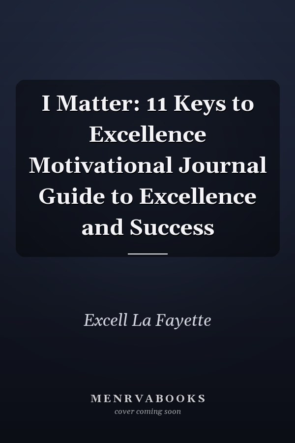 I Matter: 11 Keys to Excellence Motivational Journal Guide to Excellence and Success