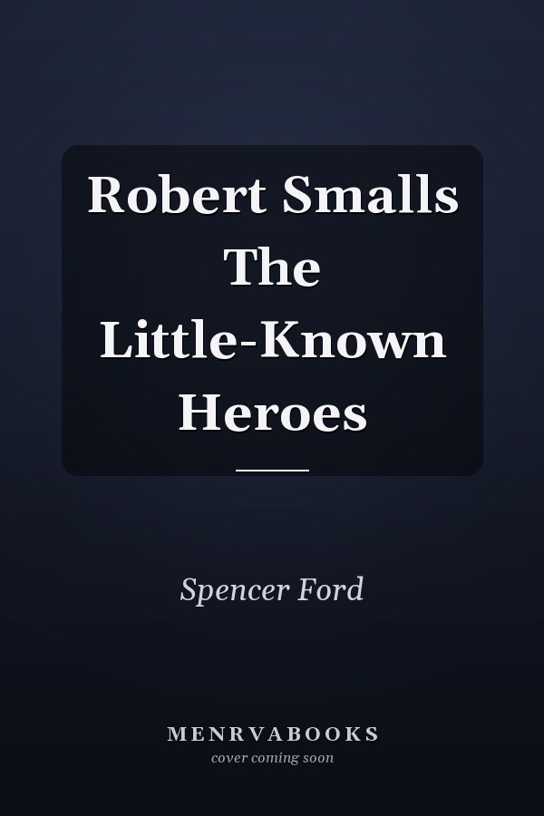 Robert Smalls The Little-Known Heroes