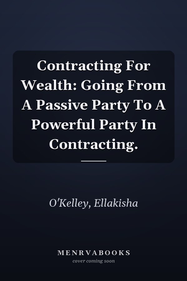 Contracting For Wealth: Going From A Passive Party To A Powerful Party In Contracting.