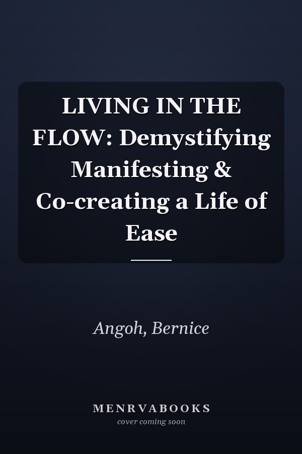 LIVING IN THE FLOW: Demystifying Manifesting & Co-creating a Life of Ease