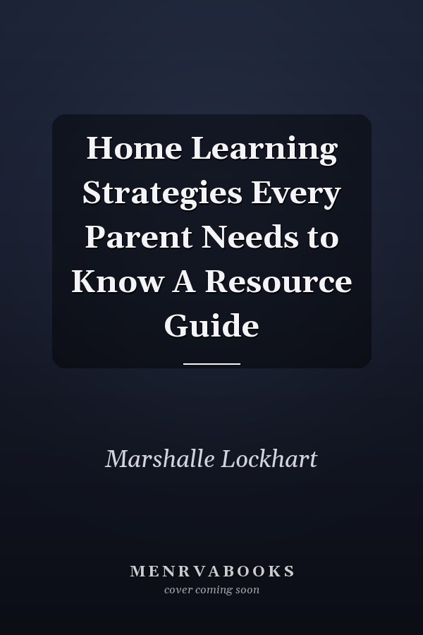 Home Learning Strategies Every Parent Needs to Know A Resource Guide