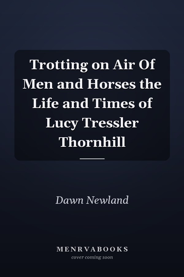 Trotting on Air Of Men and Horses the Life and Times of Lucy Tressler Thornhill