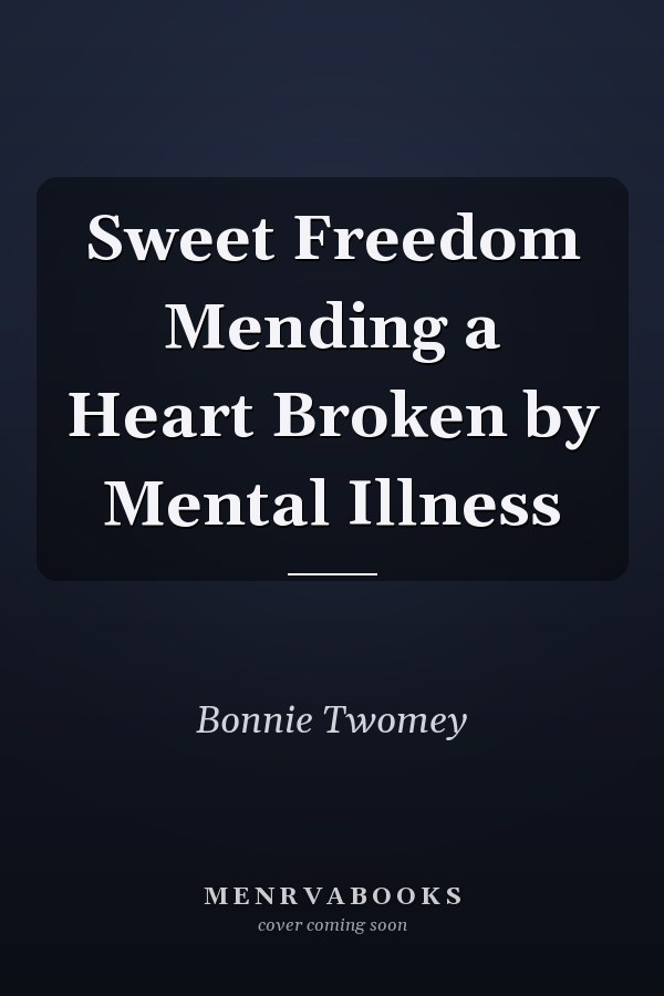 Sweet Freedom Mending a Heart Broken by Mental Illness