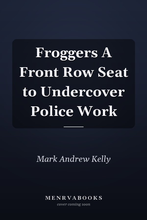 Froggers A Front Row Seat to Undercover Police Work