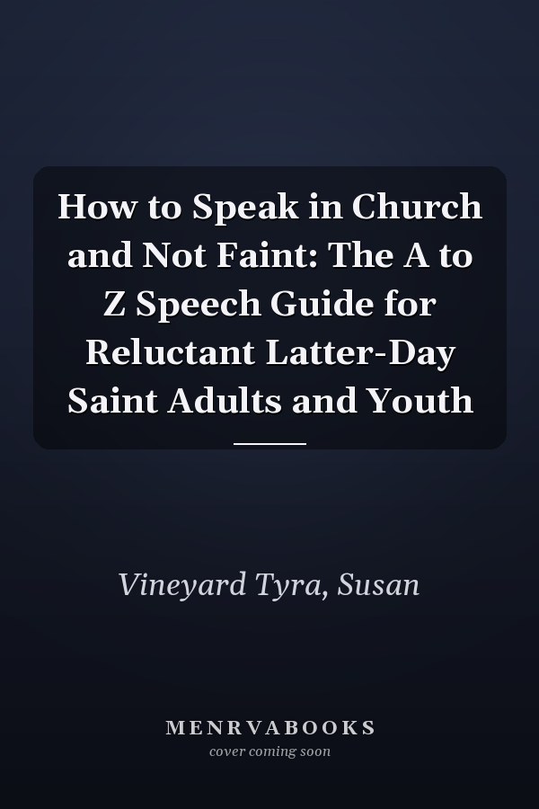 How to Speak in Church and Not Faint: The A to Z Speech Guide for Reluctant Latter-Day Saint Adults and Youth