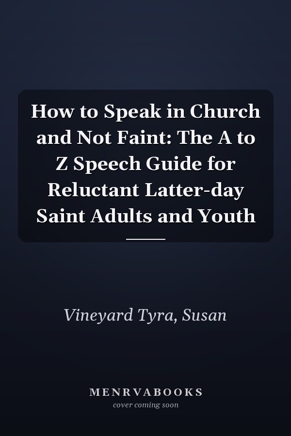 How to Speak in Church and Not Faint: The A to Z Speech Guide for Reluctant Latter-day Saint Adults and Youth