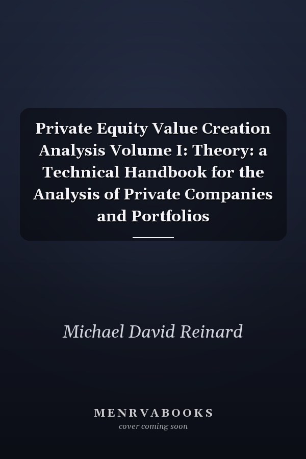 Private Equity Value Creation Analysis Volume I: Theory: a Technical Handbook for the Analysis of Private Companies and Portfolios