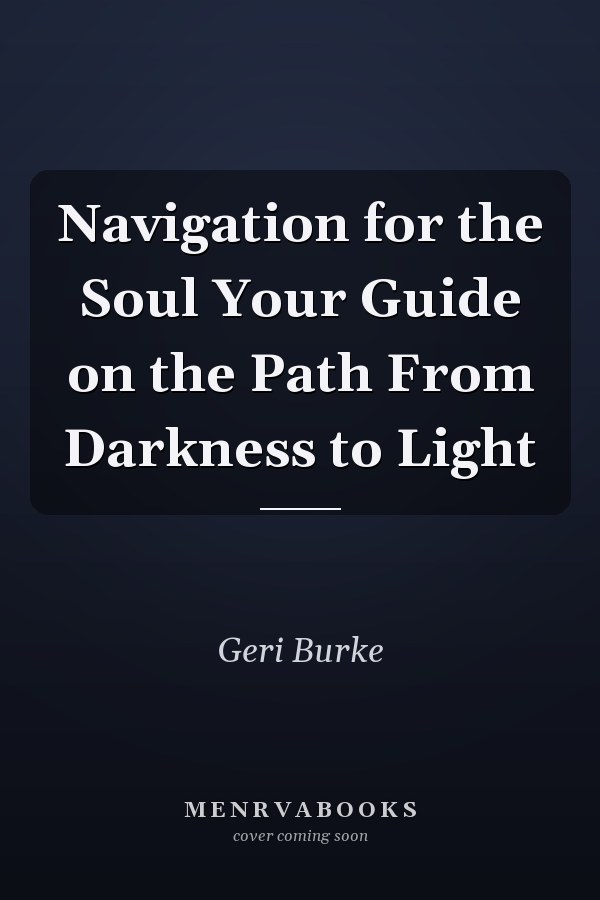 Navigation for the Soul Your Guide on the Path From Darkness to Light