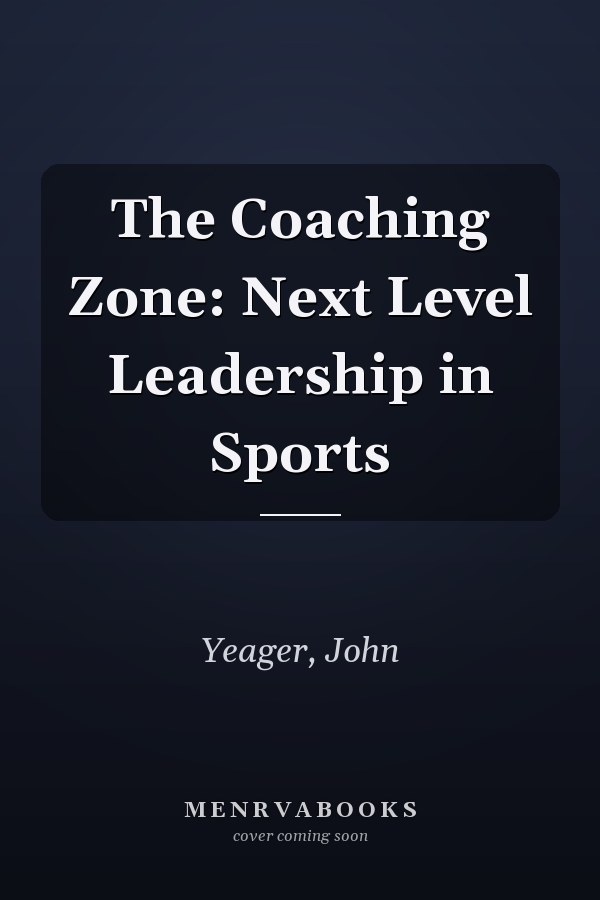 The Coaching Zone: Next Level Leadership in Sports