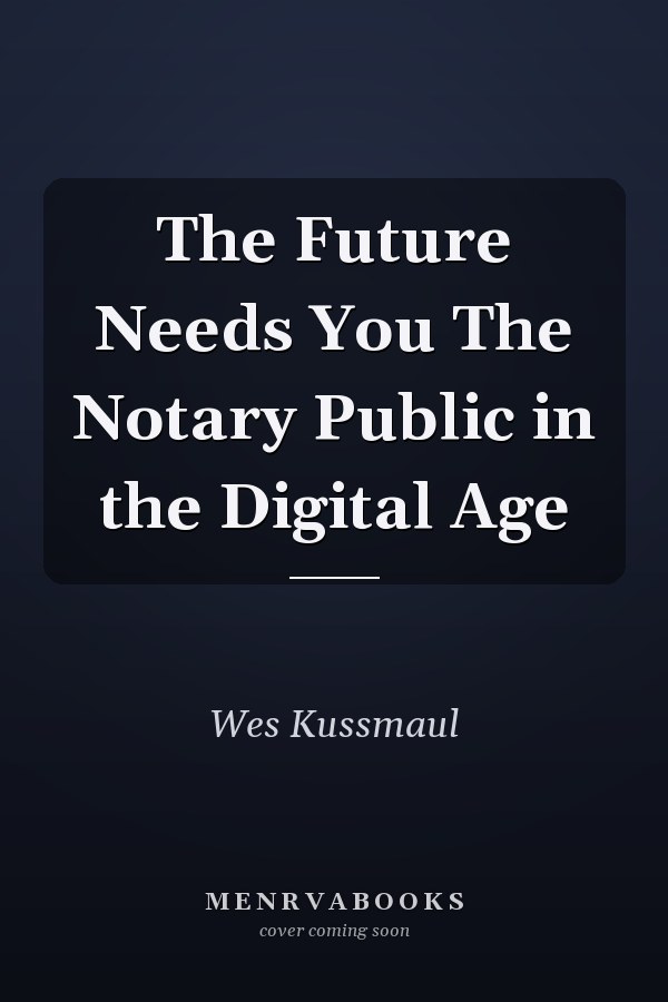 The Future Needs You The Notary Public in the Digital Age