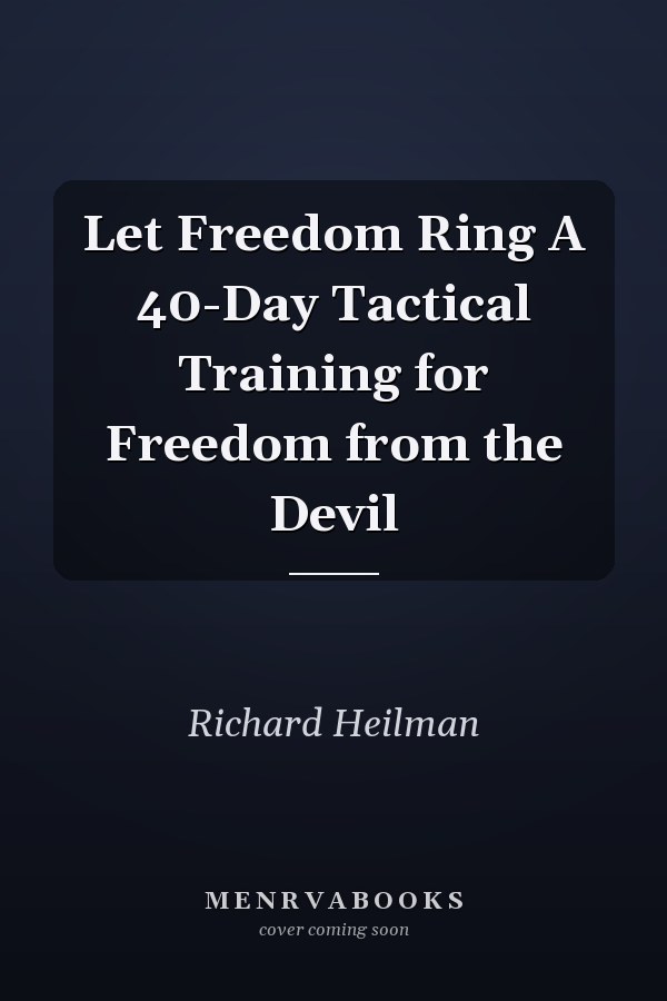 Let Freedom Ring A 40-Day Tactical Training for Freedom from the Devil