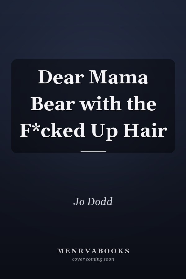 Dear Mama Bear with the F*cked Up Hair