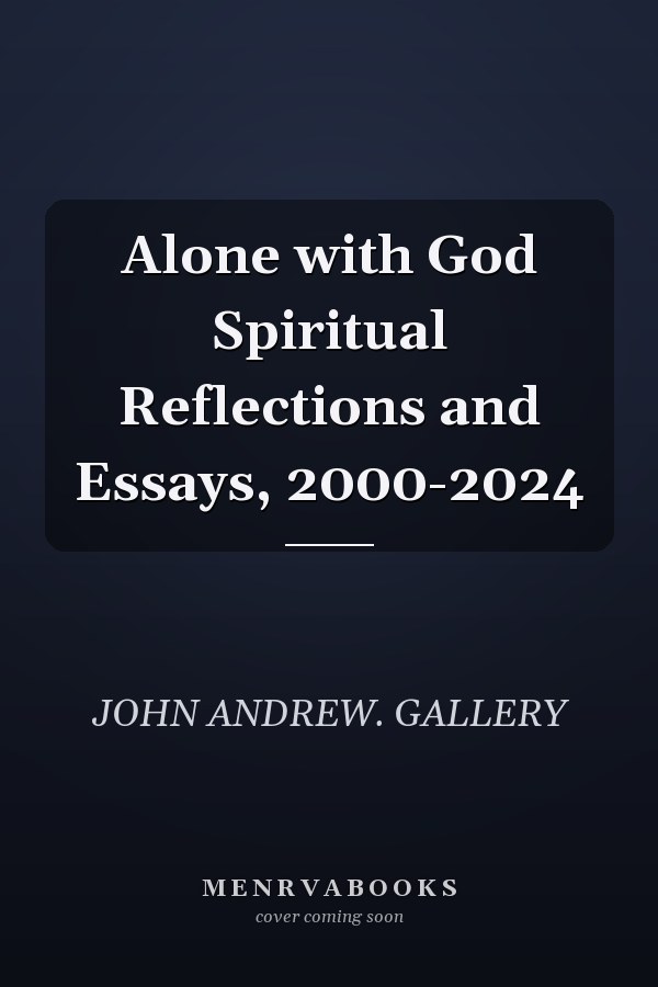Alone with God Spiritual Reflections and Essays, 2000-2024