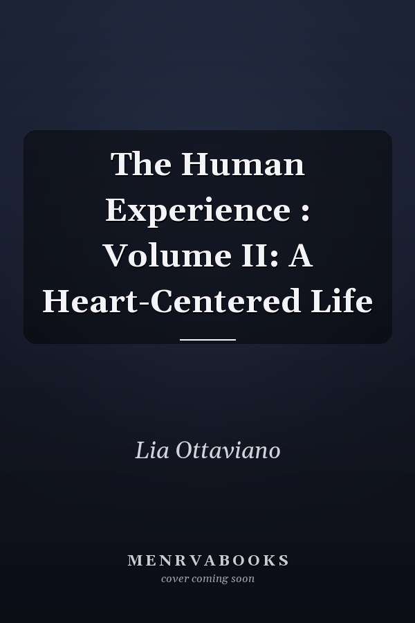 The Human Experience : Volume II: A Heart-Centered Life