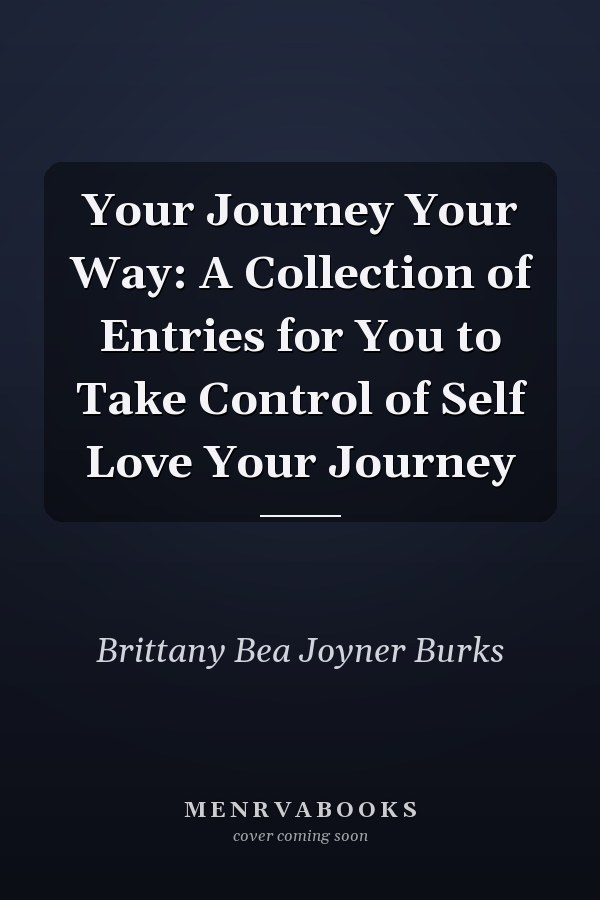 Your Journey Your Way: A Collection of Entries for You to Take Control of Self Love Your Journey