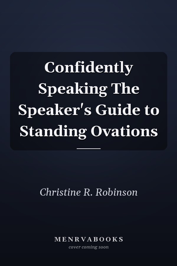 Confidently Speaking The Speaker's Guide to Standing Ovations