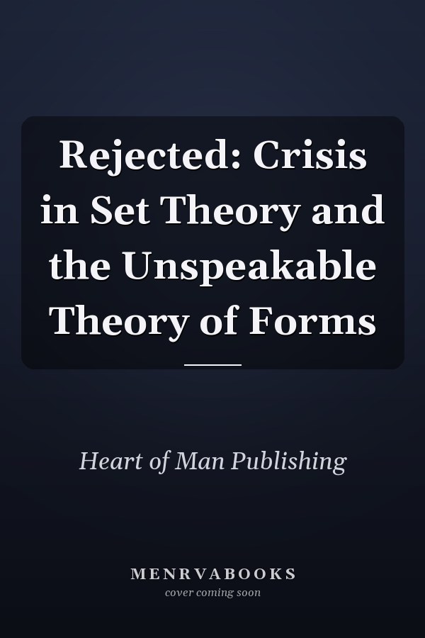 Rejected: Crisis in Set Theory and the Unspeakable Theory of Forms
