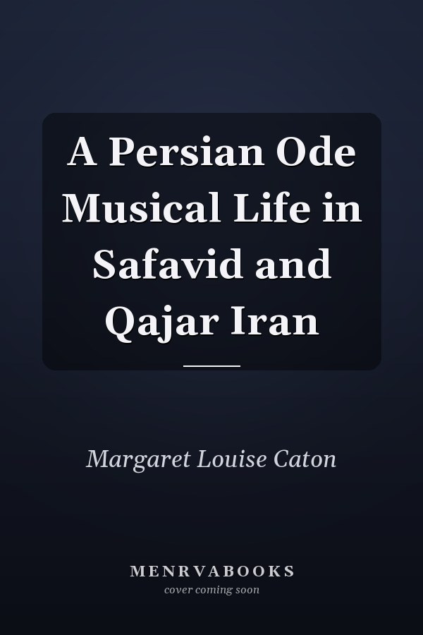 A Persian Ode Musical Life in Safavid and Qajar Iran