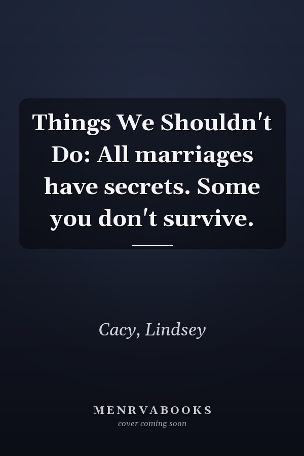 Things We Shouldn't Do: All marriages have secrets. Some you don't survive.