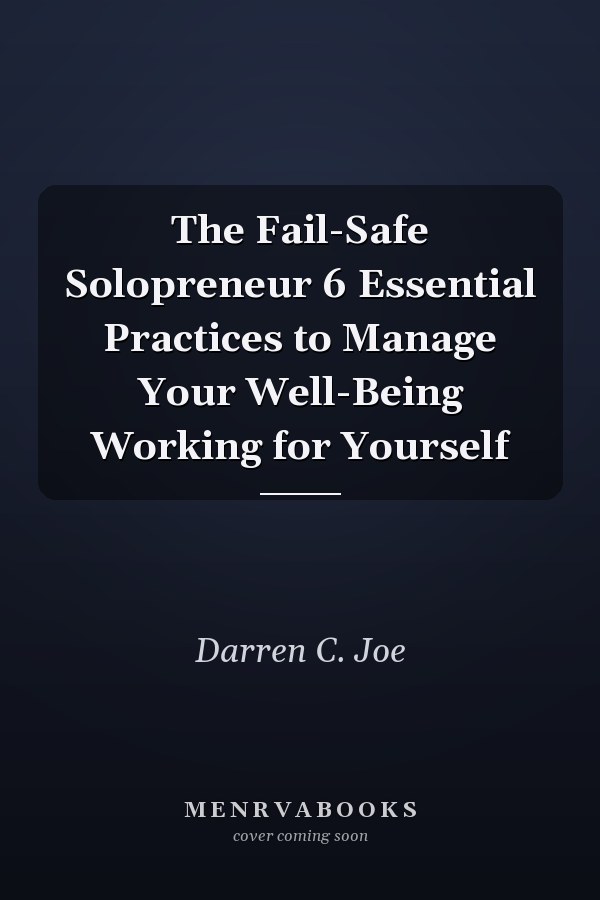 The Fail-Safe Solopreneur 6 Essential Practices to Manage Your Well-Being Working for Yourself