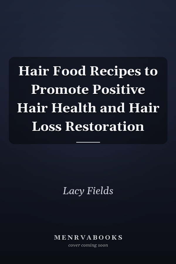 Hair Food Recipes to Promote Positive Hair Health and Hair Loss Restoration