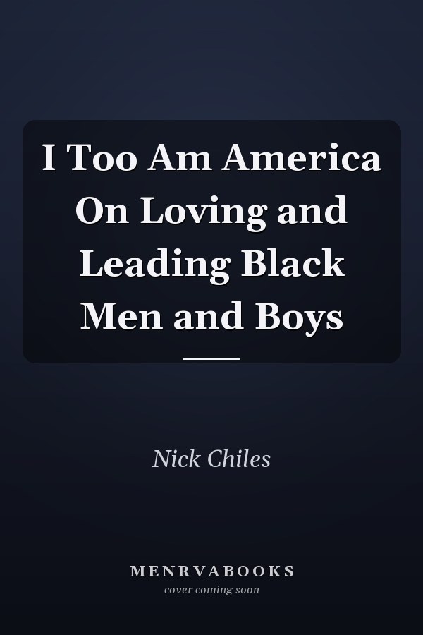 I Too Am America On Loving and Leading Black Men and Boys