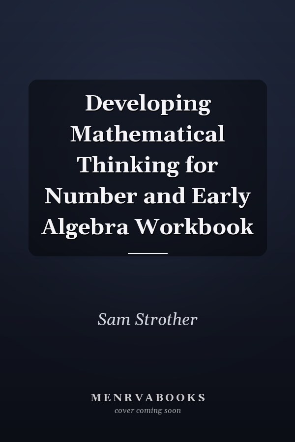 Developing Mathematical Thinking for Number and Early Algebra Workbook