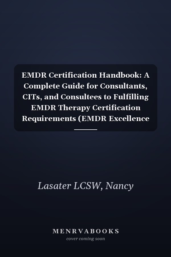EMDR Certification Handbook: A Complete Guide for Consultants, CITs, and Consultees to Fulfilling EMDR Therapy Certification Requirements (EMDR Excellence Series)