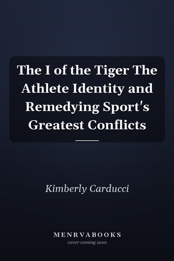 The I of the Tiger The Athlete Identity and Remedying Sport's Greatest Conflicts
