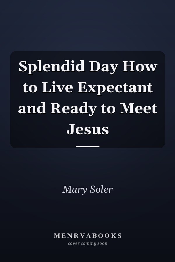 Splendid Day How to Live Expectant and Ready to Meet Jesus