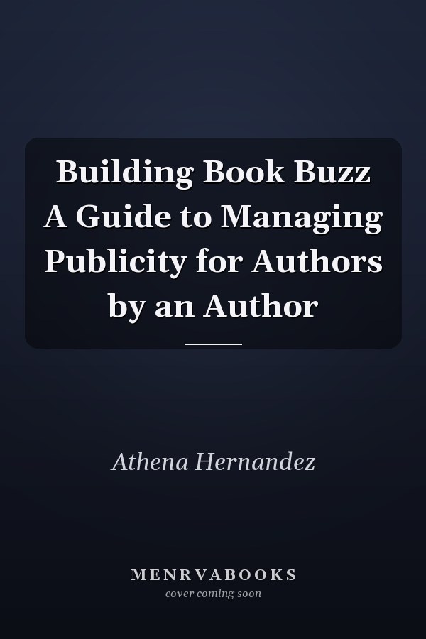 Building Book Buzz A Guide to Managing Publicity for Authors by an Author
