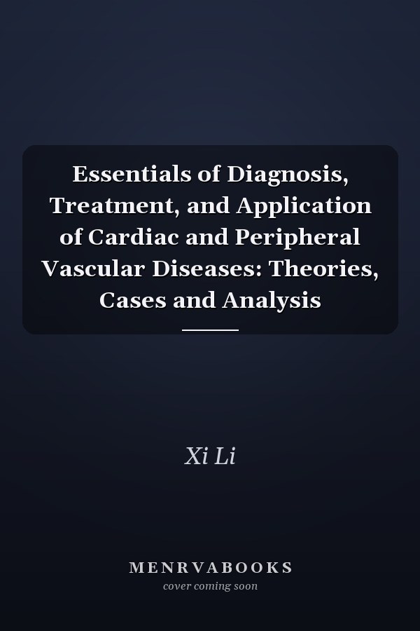 Essentials of Diagnosis, Treatment, and Application of Cardiac and Peripheral Vascular Diseases: Theories, Cases and Analysis