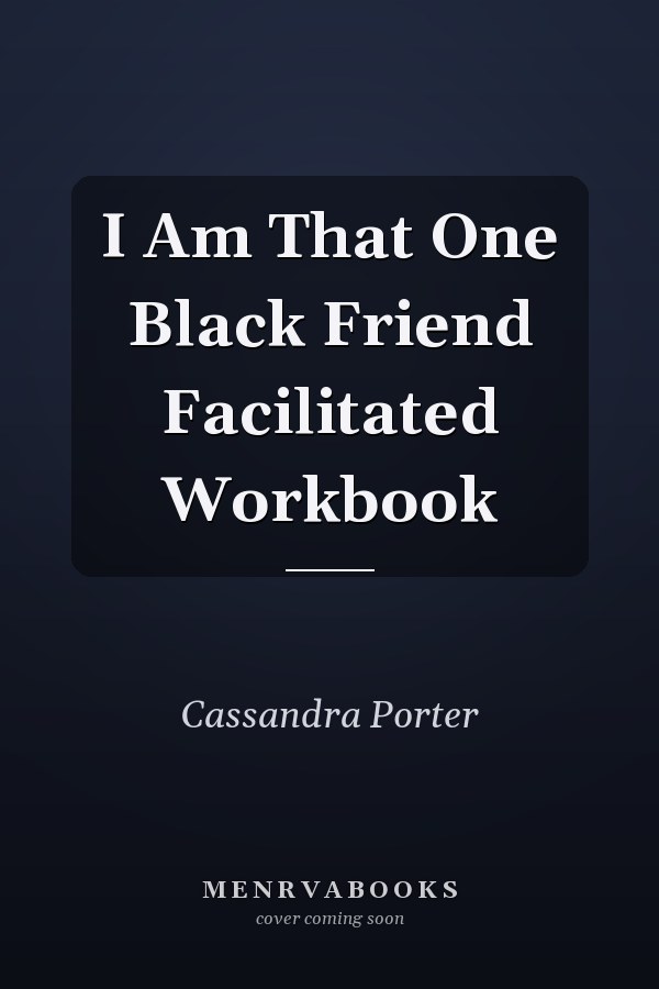 I Am That One Black Friend Facilitated Workbook