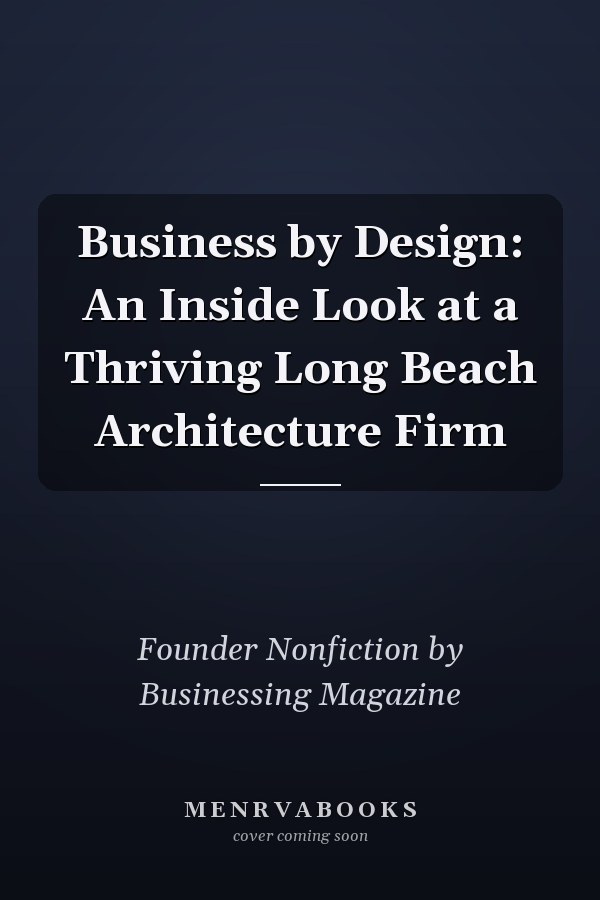 Business by Design: An Inside Look at a Thriving Long Beach Architecture Firm