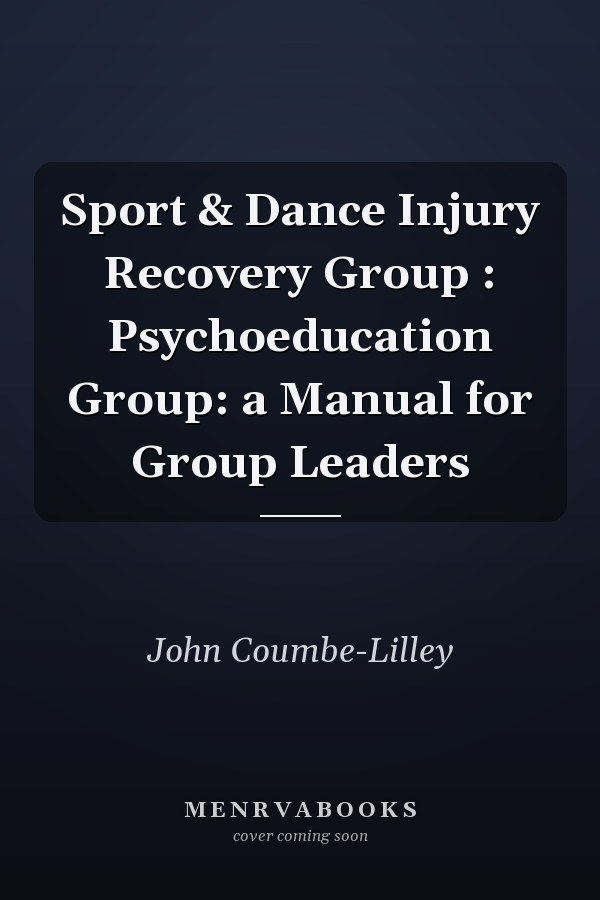 Sport & Dance Injury Recovery Group : Psychoeducation Group: a Manual for Group Leaders