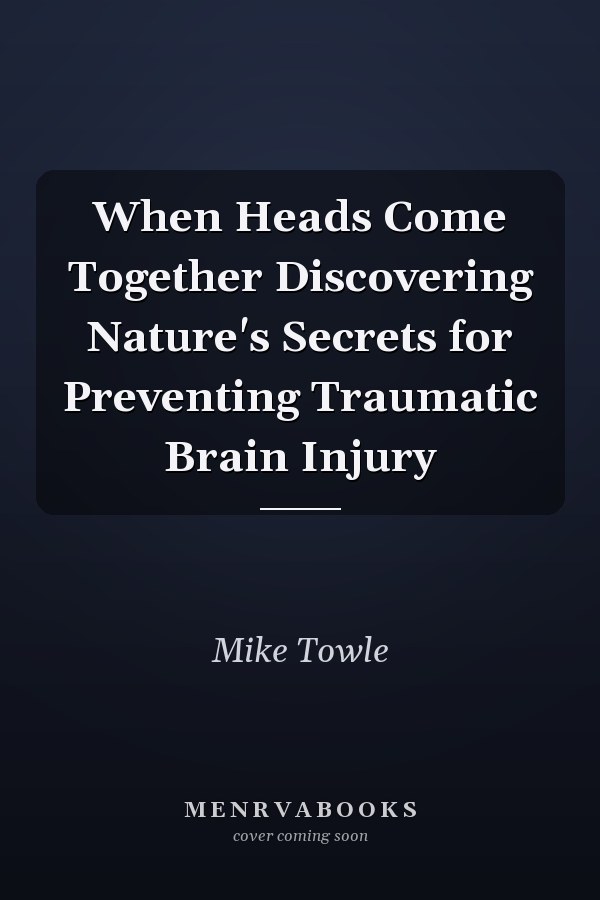 When Heads Come Together Discovering Nature's Secrets for Preventing Traumatic Brain Injury