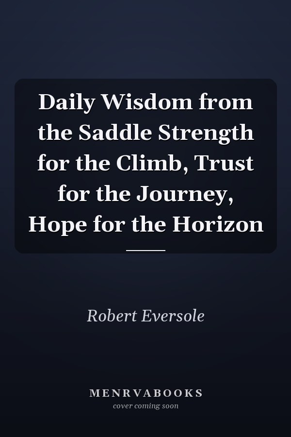 Daily Wisdom from the Saddle Strength for the Climb, Trust for the Journey, Hope for the Horizon