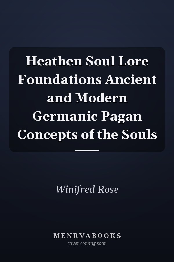 Heathen Soul Lore Foundations Ancient and Modern Germanic Pagan Concepts of the Souls