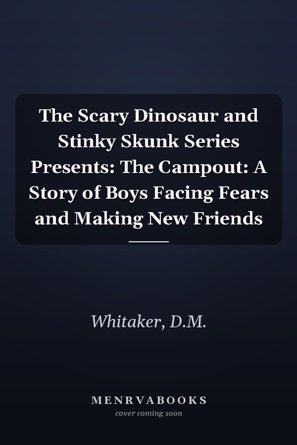 The Scary Dinosaur and Stinky Skunk Series Presents: The Campout: A Story of Boys Facing Fears and Making New Friends
