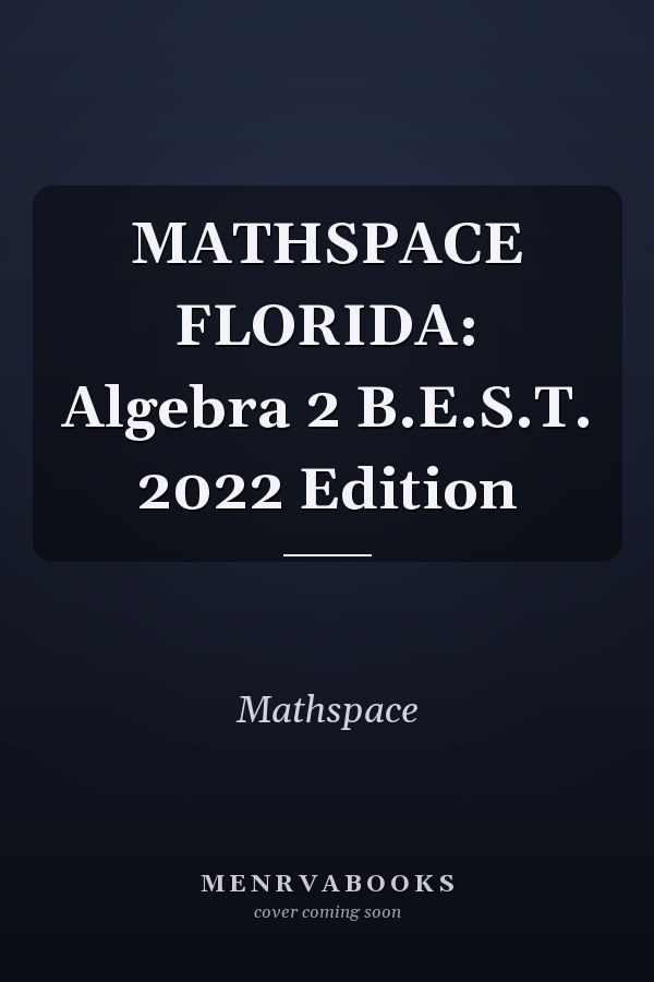 MATHSPACE FLORIDA: Algebra 2 B.E.S.T. 2022 Edition