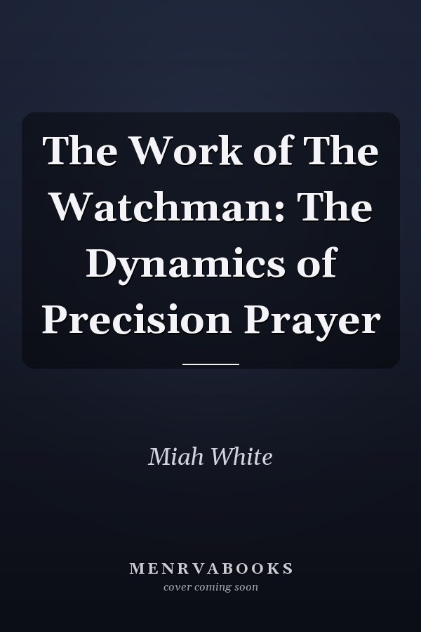 The Work of The Watchman: The Dynamics of Precision Prayer